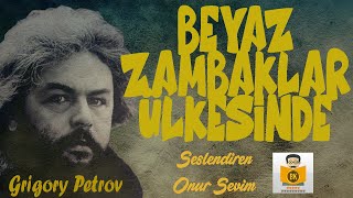 BEYAZ ZAMBAKLAR ÜLKESİNDE  Grigory Petrov (Sesli Kitap Tek Parça) (Onur Sevim)