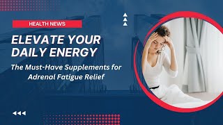 Revitalize Your Energy: The Top Supplements for Overcoming Adrenal Fatigue