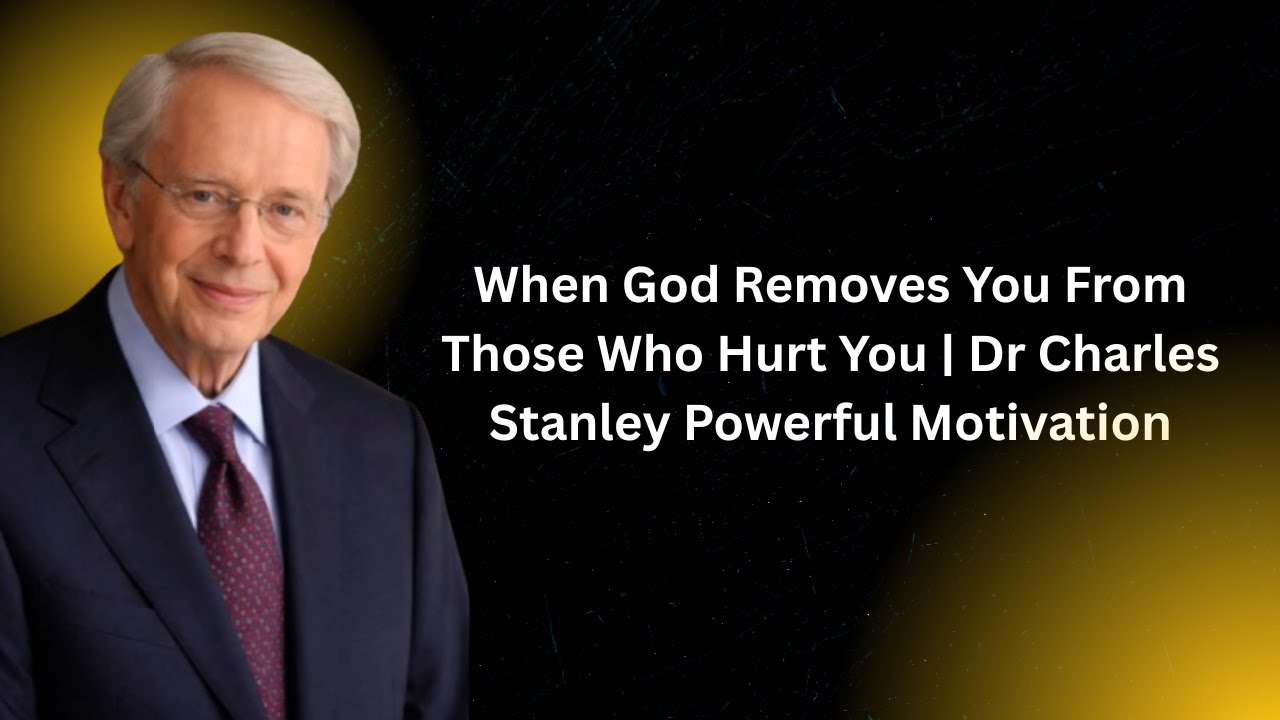 When God Removes You From Those Who Hurt You | Dr Charles Stanley Powerful Motivation