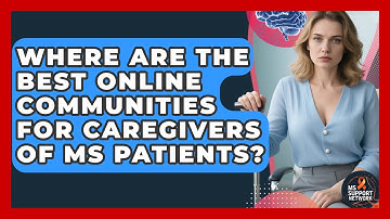 Where Are the Best Online Communities for Caregivers of MS Patients? | MS Support Network