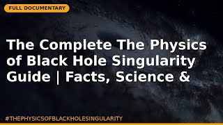 The Complete The Physics of Black Hole Singularity Guide | Facts, Science & Hidden Secrets
