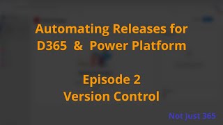 Automating Releases for Dynamics 365 & Power Platform - Episode 2 Version Control