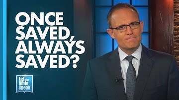 LET THE BIBLE SPEAK - Once Saved, Always Saved?