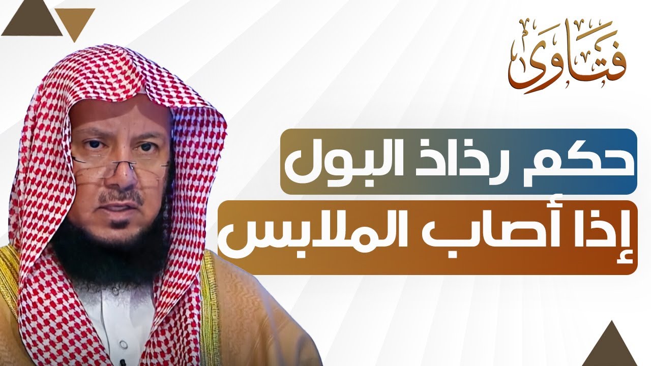 ما حكم رذاذ البول إذا أصاب الجسد أو الملابس؟ | الشيخ د عبدالسلام السليمان