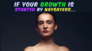 If Your Growth is Stunted by Naysayers... | Overcoming Challenges Quotes #wisdomnuggets