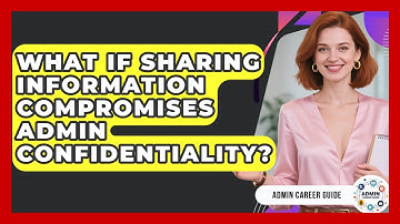 What If Sharing Information Compromises Admin Confidentiality? - Admin Career Guide