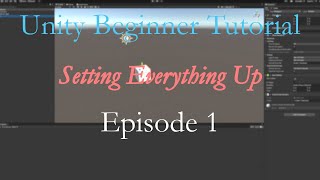 Setting Everything Up | Unity Beginner Tutorial Episode 1