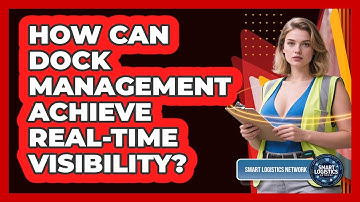How Can Dock Management Achieve Real-time Visibility? - Smart Logistics Network