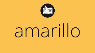 Que significa AMARILLO • amarillo SIGNIFICADO • amarillo DEFINICIÓN • Que es AMARILLO Content