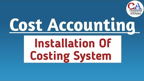 Cost Accounting | Installation Of Costing System | Installation Of Costing System In Cost Accounting