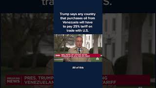 Trump: Any country that purchases oil from Venezuela will have to pay 25% tariff on trade with U.S.