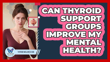 Can Thyroid Support Groups Improve My Mental Health? - Thyroid Wellness Hub