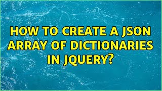 How to create a JSON array of dictionaries in jquery (3 Solutions!!)