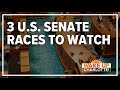 3 U.S. Senate races to watch