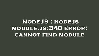NodeJS : nodejs module.js:340 error: cannot find module