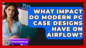 What Impact Do Modern PC Case Designs Have On Airflow? - The Hardware Hub