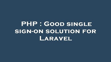 PHP : Good single sign-on solution for Laravel