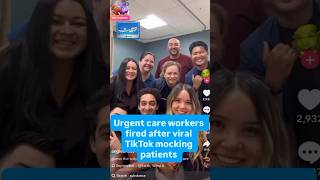Urgent Care Workers Fired Over Viral Tiktok Mocking Patients