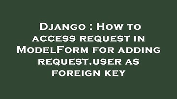 Django : How to access request in ModelForm for adding request.user as foreign key