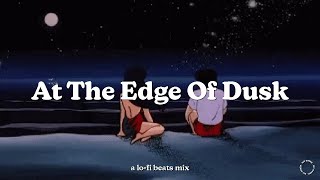 At the Edge of Dusk | Lofi Beats Mix