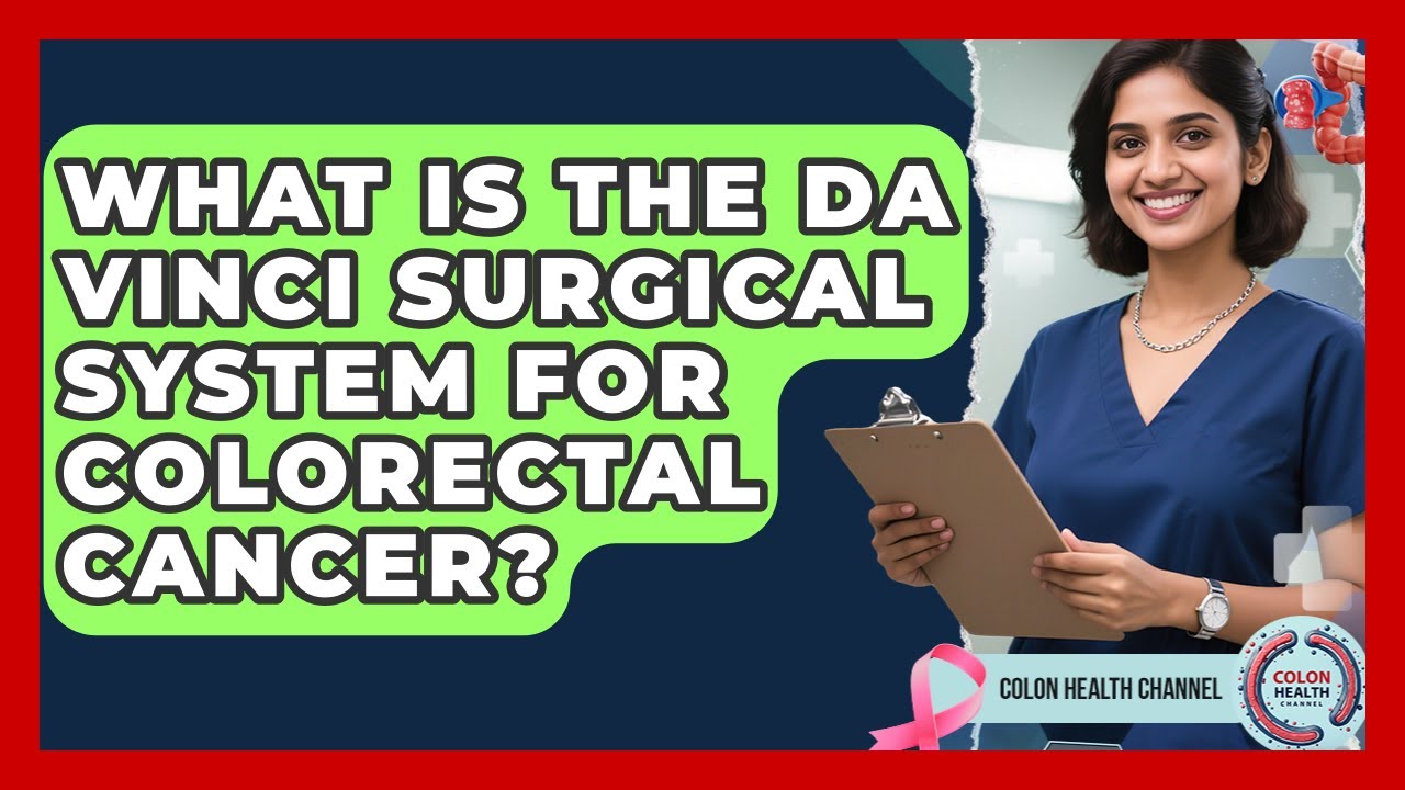 What Is The Da Vinci Surgical System For Colorectal Cancer? - Colon Health Channel