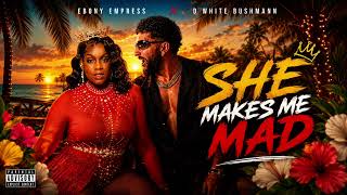 SHE MAKES ME MAD - D WHITE BUSHMANN ft EBONY EMPRESS