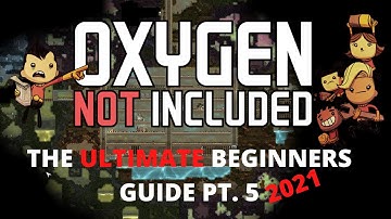 Oxygen Not Included Tutorial - The ULTIMATE Beginners Guide Pt. 5 (2021)