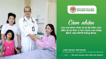 Cảm nhận của mẹ bệnh nhân bị dị tật bẩm sinh, điều trị tại Đơn vị tim mạch can thiệp