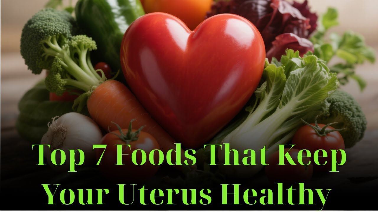 Top 7 Foods That Keep Your Uterus Healthy – Backed by Science!