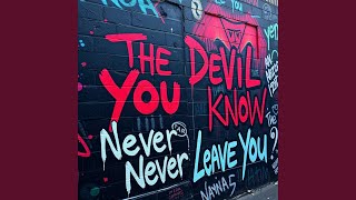 the devil you know (never leave you)