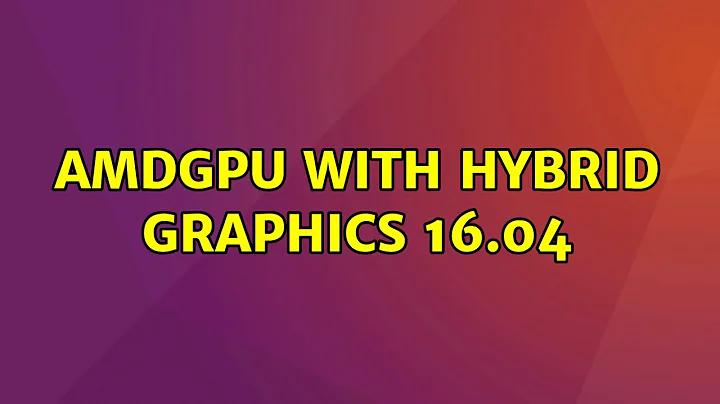 Ubuntu: AMDGPU with hybrid graphics 16.04 (2 Solutions!!)