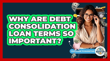 Why Are Debt Consolidation Loan Terms So Important? - Your Guide to Budgeting