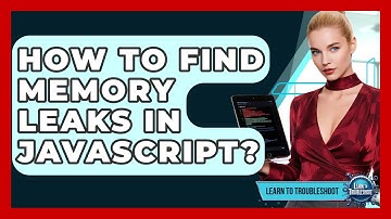 How To Find Memory Leaks In JavaScript? - Learn To Troubleshoot
