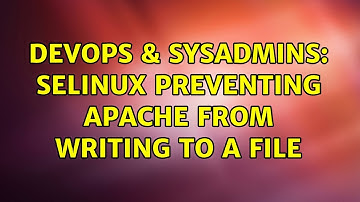 DevOps & SysAdmins: SELinux preventing Apache from writing to a file (3 Solutions!!)