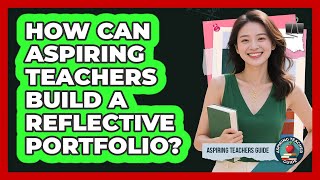 How Can Aspiring Teachers Build A Reflective Portfolio? - Aspiring Teacher Guide