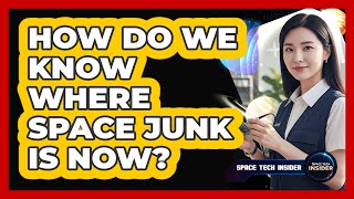 How Do We Know Where Space Junk Is Now?