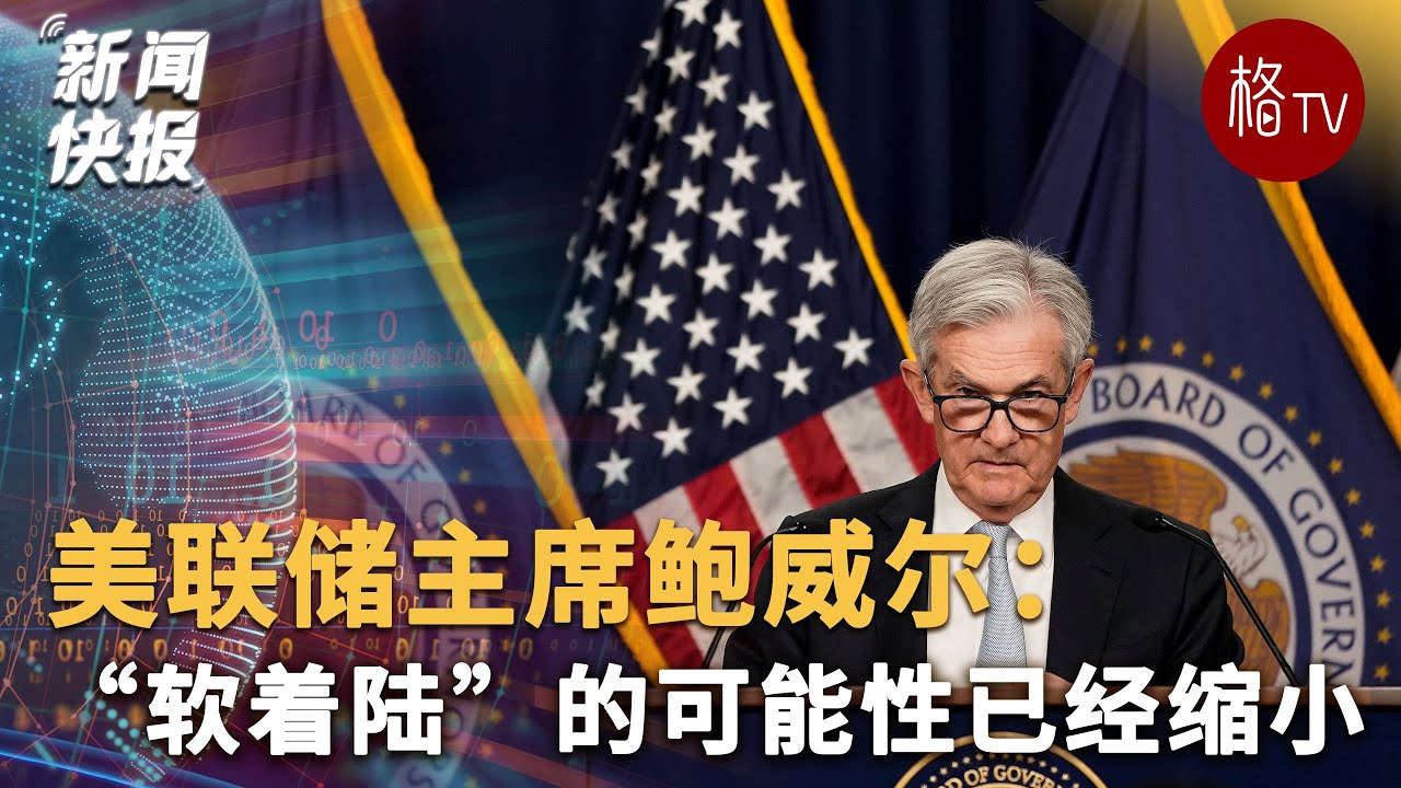 美联储主席鲍威尔：“软着陆”的可能性已经缩小
