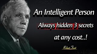 An Intelligent Person Always Hides Three Secrets At Any Cost | Robert Frost Quotes | Life Lessons