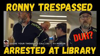 Ronny Boy Trespassed & Arrested at Library!