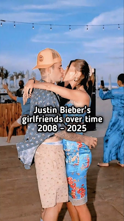 Justin Bieber's girlfriends over time 2008 - 2025