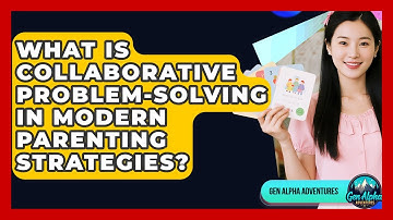 What Is Collaborative Problem-solving In Modern Parenting Strategies? - Gen Alpha Adventures