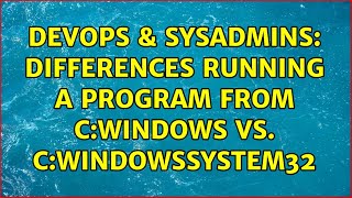DevOps & SysAdmins: Differences running a program from C:Windows vs. C:Windowssystem32
