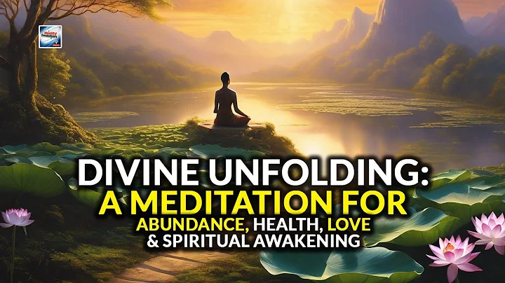 Divine Unfolding - A Meditation For Abundance, Health, Love, And Spiritual Awakening