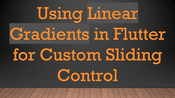 Using Linear Gradients in Flutter for Custom Sliding Control