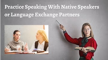 Practice Speaking With Native Speakers or Language Exchange Partners