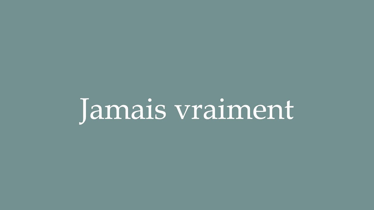 How To Pronounce Jamais Vraiment Never Really Correctly In French