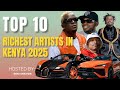 TOP 10 RICHEST ARTISTS IN KENYA 2025 NUMBER 1 WILL SHOCK YOU 