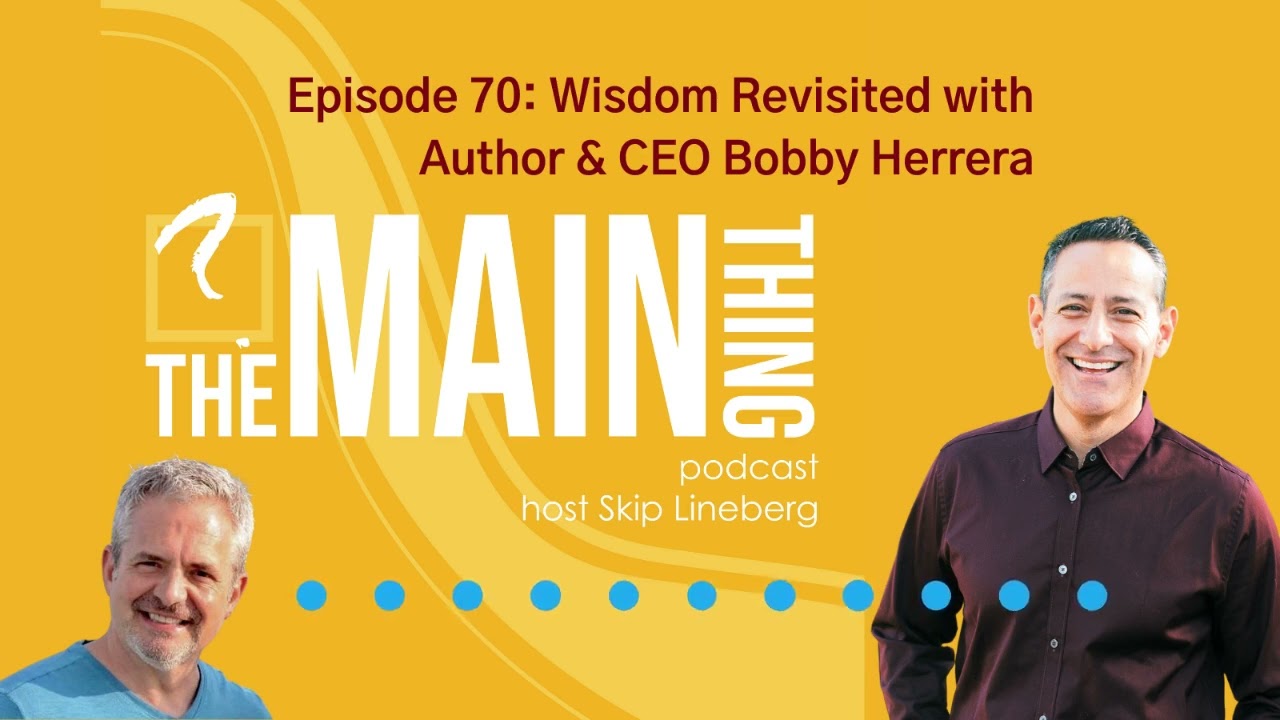 The Main Thing Podcast Ep70 Bobby Herrera Wisdom Revisited