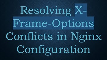 Resolving X-Frame-Options Conflicts in Nginx Configuration