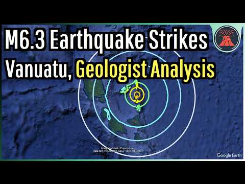 Vanuatu Earthquake Update; M6.3 Strikes, Geologist Analysis